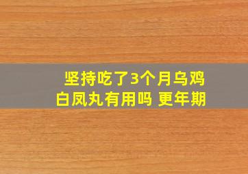 坚持吃了3个月乌鸡白凤丸有用吗 更年期